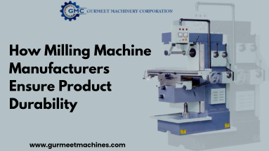How Milling Machine Manufacturers Ensure Product Durability
